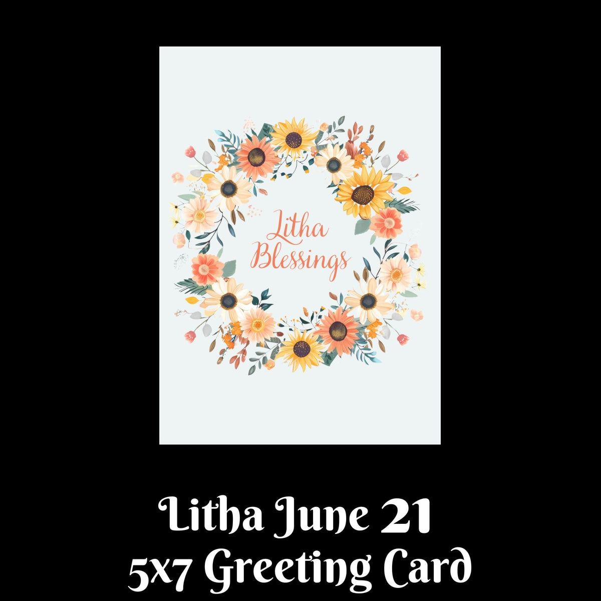 A greeting card design shown on a black background with text below reading 'Litha June 21 5x7 Greeting Card.' The card features a white center with a floral wreath made of sunflowers, orange blossoms, green leaves, and the words 'Litha Blessings' in coral script.